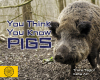 You Think You Know Pigs
